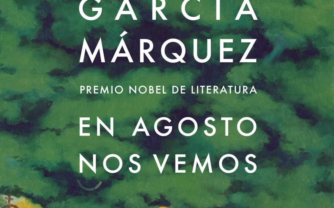 En Agosto nos vemos: la novela que García Márquez no quiso publicar